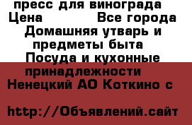 пресс для винограда › Цена ­ 7 000 - Все города Домашняя утварь и предметы быта » Посуда и кухонные принадлежности   . Ненецкий АО,Коткино с.
